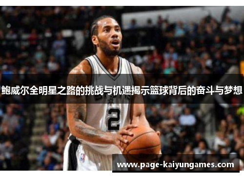 鲍威尔全明星之路的挑战与机遇揭示篮球背后的奋斗与梦想